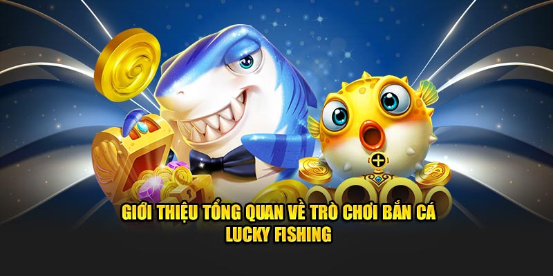 Giới thiệu tổng quan về bắn cá Lucky Fishing Kuwin