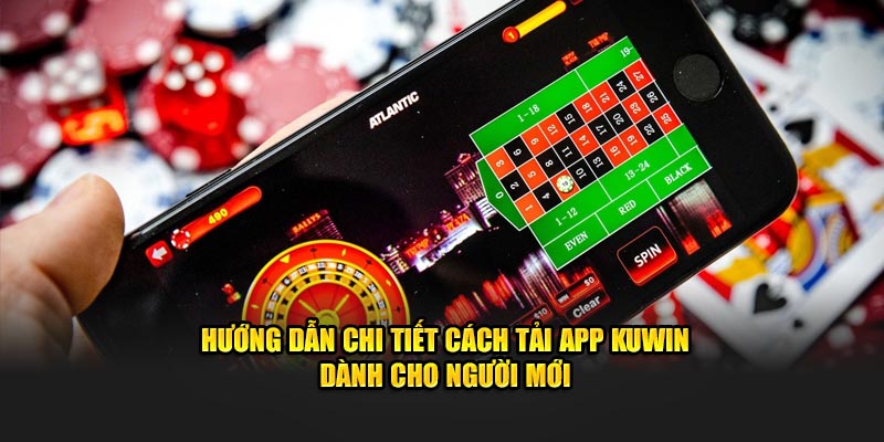 Hướng dẫn chi tiết cách tải app Kuwin dành cho người mới