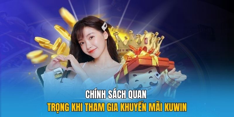 Lưu ý cần biết trước  khi tham gia khuyến mãi Kuwin