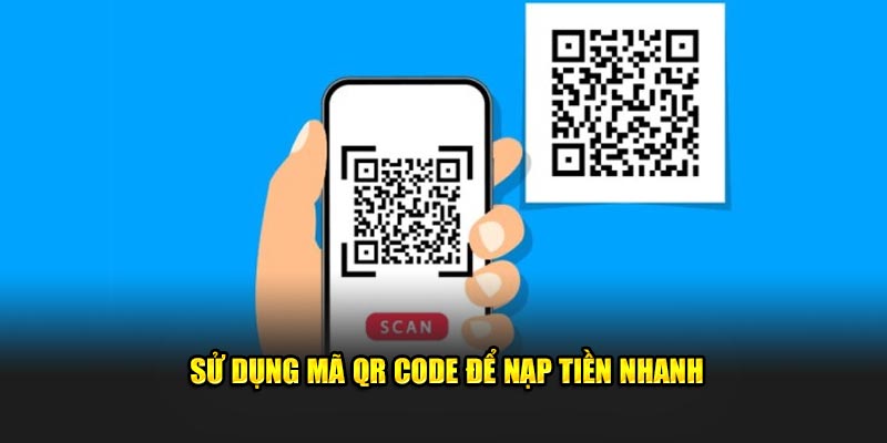 Sử dụng mã QR code để nạp tiền nhanh