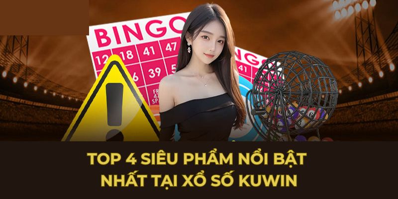 Top 4 siêu phẩm nổi bật nhất tại xổ số Kuwin