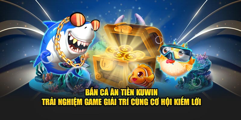 Bắn Cá Ăn Tiền Kuwin