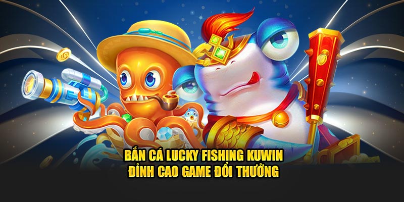 bắn cá Lucky Fishing Kuwin