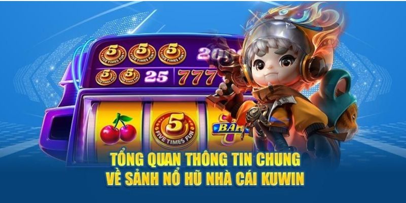 Nổ hũ KUWIN - Thỏa mãn đam mê cá cược đem về lợi nhuận khủng